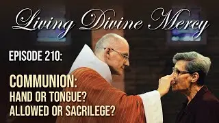 Communion: Hand or Tongue? - Living Divine Mercy (EWTN) Ep. 210 w/ Fr. Chris Alar, MIC