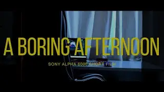 A BORING AFTERNOON (short film - Sony Alpha 6000)