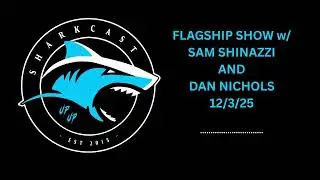 SHARKCAST: FLAGSHIP SHOW w/ SAM SHINAZZI AND DAN NICHOLS