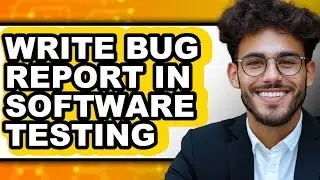 How to Write Bug Report in Software Testing - Easy Guide