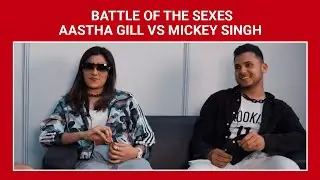 Aastha Gill vs Mickey Singh | Battle of the Sexes with Sarthak