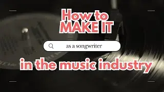 How to MAKE IT in the Music Industry as a Songwriter
