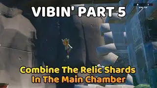 Combine The Relic Shards In The Main Chamber [] VIBIN' PART 5