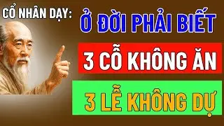 Cổ Nhân Dạy   Ở Đời Phải Biết 3 Cỗ Không Ăn, 3 Lễ không Dự