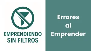 Evita estos Errores al Emprender - Emprendiendo Sin Filtros