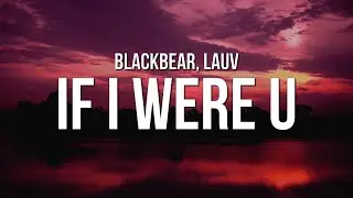 blackbear - if i were u (Lyrics) ft. Lauv