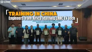 From Africa to China: How Electric Bus Engineers Are Trained for the Future in CRRC