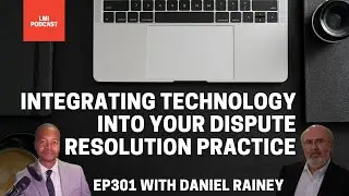 EP301 Integrating Technology into Your Dispute Resolution Practice - With Daniel Rainey