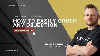 How to Easily Crush Any Objection - April 10, 2025 - Live Webinar with Dale Archdekin