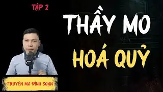 TRUYỆN MA KINH DỊ : THẦY MO HOÁ QUỶ TẬP 2 | CHUYỆN MA ĐÌNH SOẠN MỚI NHẤT