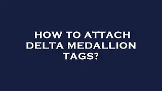 How to attach delta medallion tags?