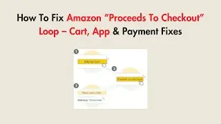 How To Fix Amazon &ldquo;Proceeds To Checkout&rdquo; Loop &ndash; Cart, App & Payment Fixes