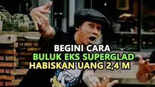 BEGINI CARA BULUK EKS SUPERGLAD HABISKAN UANG 2,4 M