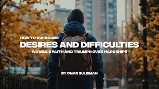 HOW TO OVERCOME DESIRES AND DIFFICULITIES | PATIEMCE FAITH AND TRIUMPH OVER HARDSHIPS