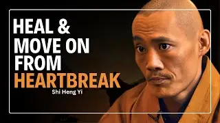 How to Heal from a Broken Heart and Move On Shi Heng Yi