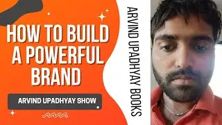 How To Build A Powerful Brand. Arvind Upadhyay Show