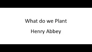 What do we Plant - Henry Abbey