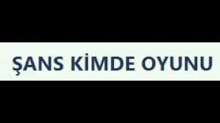ŞANS KİMDE OYUNU