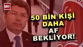 50 BİN KİŞİYE DAHA AF MÜJDESİ Mİ? Yılmaz Tunç Ne Diyor?