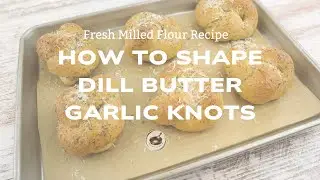 Shaping Dill Butter Garlic Knots Made with Fresh Milled Flour