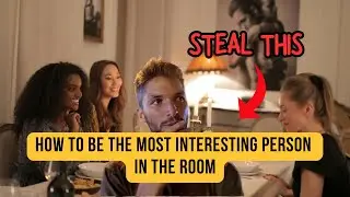 How to be the most Interesting person in the room