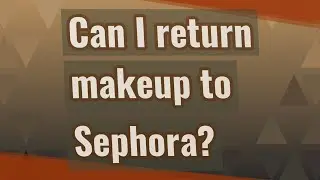 Can I return makeup to Sephora?