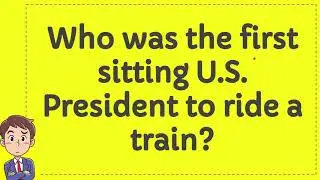 Who was the first sitting U S  President to ride a train?