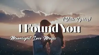 I Found You - Moonlight Love Music | Soft Calm & Romantic Music for Relaxation With Lyrics