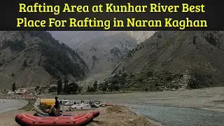 Best Place For Rafting ll Kunhar River l Tour to Naran Kaghan Valley ll Vlog By Aasi Clix