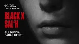BLACK XSAL'H - GÜLDÜN YA BAHAR GELDİ