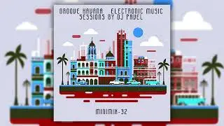 DJ Pavel   Groove Havana Electronic Music Sessions Mini Mix 32