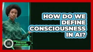 How Do We Define Consciousness In AI? - AI and Machine Learning Explained