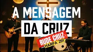 A MENSAGEM DA CRUZ (Rude Cruz) – Harpa Cristã 291| Um Hino Que Leva à Presença de Deus - Groove