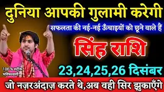 सिंह राशि 23,24,25,26 दिसंबर दुनिया आपकी गुलामी करेगी जो नज़रअंदाज़ करते थे,अब वही सिर झुकाएँगे। 