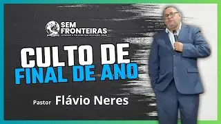 Pregação - Culto de Final de Ano - (Pr. Flávio Neres)