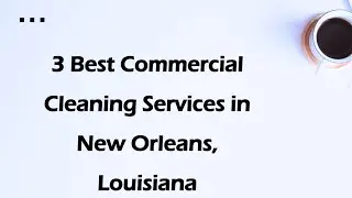 3 Best Commercial Cleaning Services in New Orleans, Louisiana | Commercial Cleaners