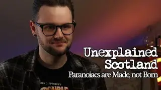 Unexplained Scotland: Paranoiacs are Made, not Born