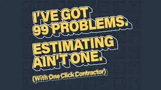 One Click Contractor - 99 Problems. Estimating Ain't One.