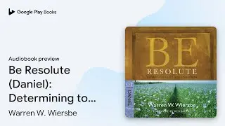 Be Resolute (Daniel): Determining to Go God's&hellip; by Warren W. Wiersbe &middot; Audiobook preview