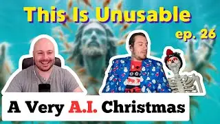 A Very A.I. Christmas | This Is Unusable Ep. 26