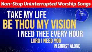 Non-Stop, Ad-Free Worship—Glorifying Christ | I Need Thee Every Hour| Take My Life | In Christ Alone