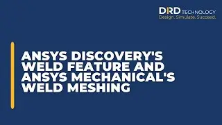 Ansys Discovery's Weld Feature and Ansys Mechanical's Weld Meshing