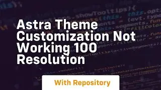 astra theme customization not working 100 resolution