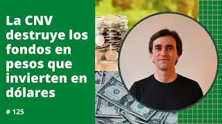 #125 -  La CNV destruye los fondos en pesos que invierten en dólares