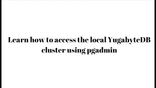 Learn how to access the local YugabyteDB cluster using pgadmin