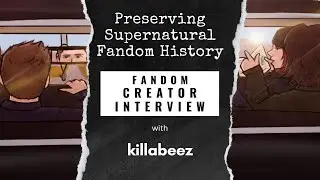 Preserving Supernatural Fandom History: Interview with Fanfic Author and Artist killabeez