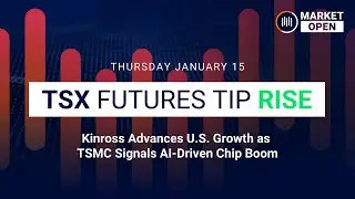Market Open:  Kinross Advances U.S. Growth as TSMC Signals AI-Driven Chip Boom