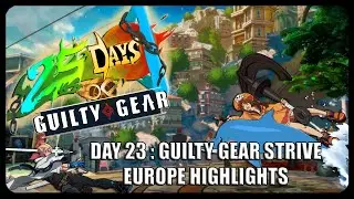 【25DaysOfGG】DAY 23 - GUILTY GEAR STRIVE HIGHLIGHTS EUROPE