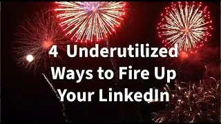 4 Underutilized Ways To Fire Up Your LinkedIn