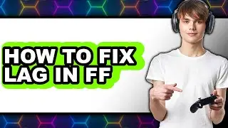 How to Fix Lag in Ff - Easy Guide